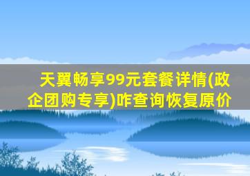 天翼畅享99元套餐详情(政企团购专享)咋查询恢复原价