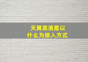 天翼高清是以什么为接入方式