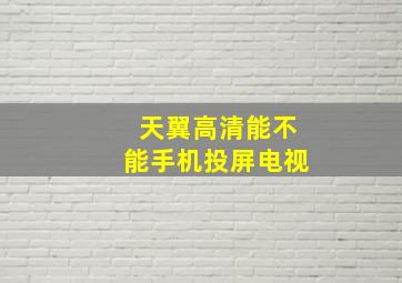 天翼高清能不能手机投屏电视