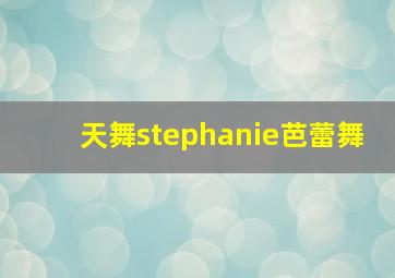 天舞stephanie芭蕾舞