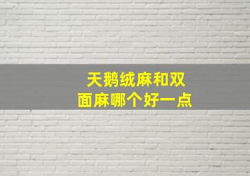 天鹅绒麻和双面麻哪个好一点