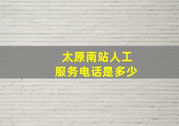 太原南站人工服务电话是多少