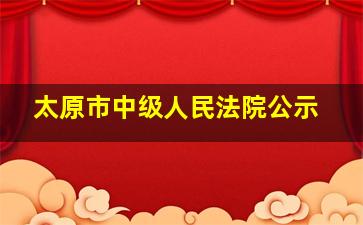 太原市中级人民法院公示