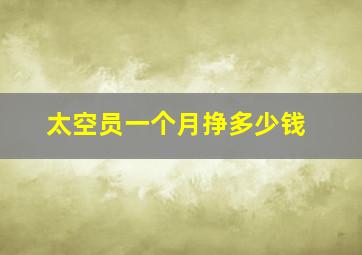 太空员一个月挣多少钱