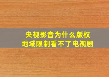 央视影音为什么版权地域限制看不了电视剧