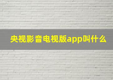 央视影音电视版app叫什么