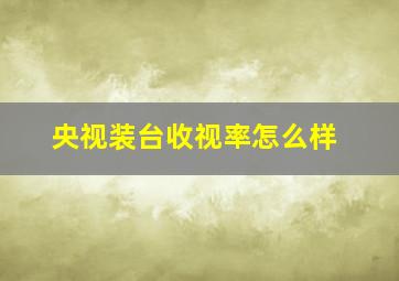 央视装台收视率怎么样