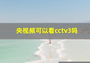 央视频可以看cctv3吗