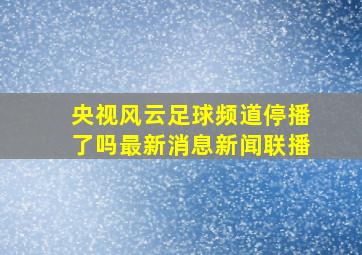 央视风云足球频道停播了吗最新消息新闻联播