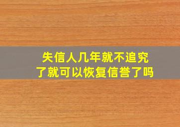 失信人几年就不追究了就可以恢复信誉了吗