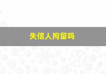 失信人拘留吗