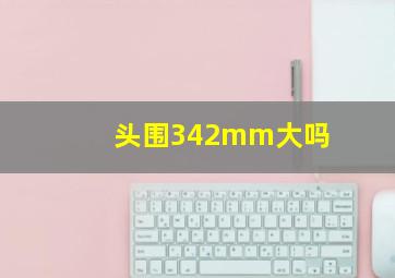 头围342mm大吗