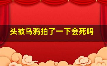 头被乌鸦拍了一下会死吗