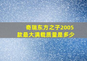 奇瑞东方之子2005款最大满载质量是多少