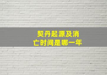 契丹起源及消亡时间是哪一年