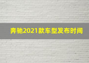 奔驰2021款车型发布时间