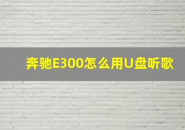 奔驰E300怎么用U盘听歌