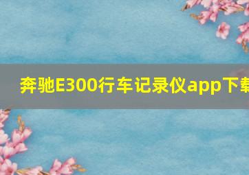 奔驰E300行车记录仪app下载