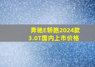 奔驰E轿跑2024款3.0T国内上市价格