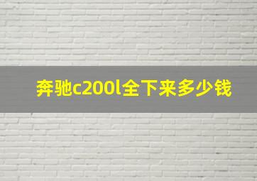 奔驰c200l全下来多少钱