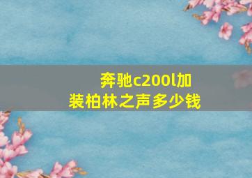 奔驰c200l加装柏林之声多少钱