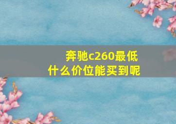 奔驰c260最低什么价位能买到呢