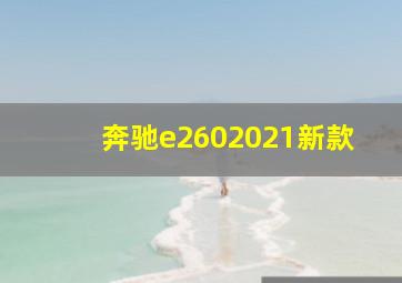 奔驰e2602021新款