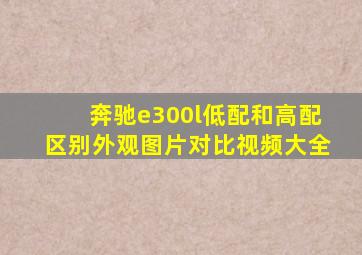 奔驰e300l低配和高配区别外观图片对比视频大全