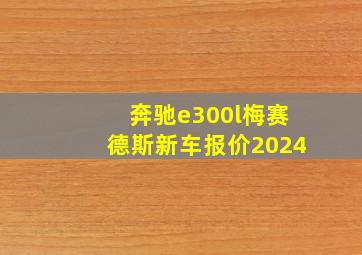 奔驰e300l梅赛德斯新车报价2024