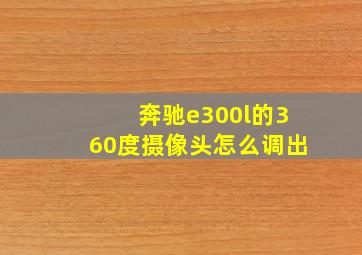 奔驰e300l的360度摄像头怎么调出