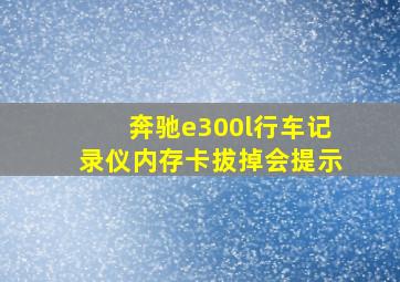 奔驰e300l行车记录仪内存卡拔掉会提示