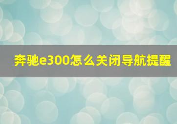 奔驰e300怎么关闭导航提醒