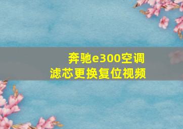 奔驰e300空调滤芯更换复位视频