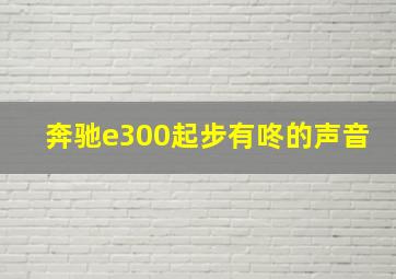 奔驰e300起步有咚的声音