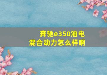 奔驰e350油电混合动力怎么样啊