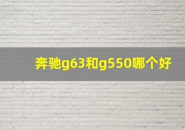 奔驰g63和g550哪个好