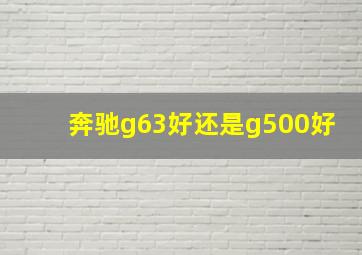 奔驰g63好还是g500好