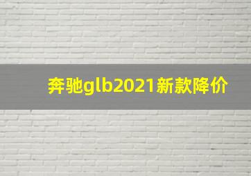 奔驰glb2021新款降价