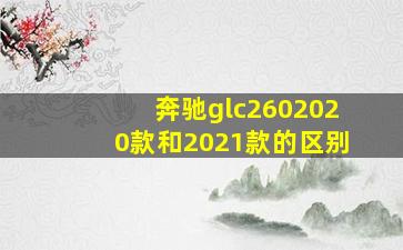 奔驰glc2602020款和2021款的区别