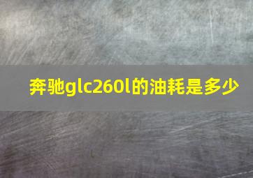 奔驰glc260l的油耗是多少