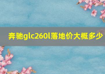 奔驰glc260l落地价大概多少