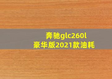 奔驰glc260l豪华版2021款油耗