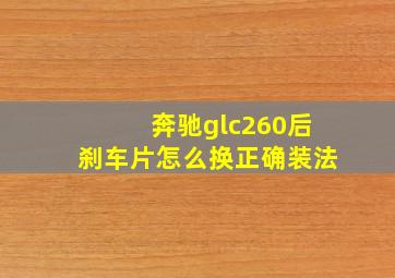 奔驰glc260后刹车片怎么换正确装法