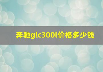 奔驰glc300l价格多少钱