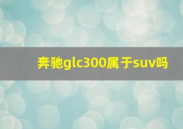 奔驰glc300属于suv吗