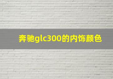 奔驰glc300的内饰颜色