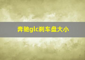 奔驰glc刹车盘大小