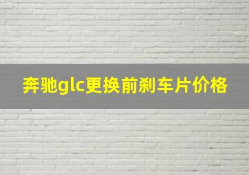 奔驰glc更换前刹车片价格