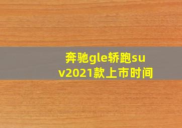 奔驰gle轿跑suv2021款上市时间