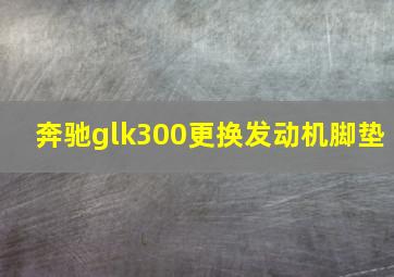 奔驰glk300更换发动机脚垫